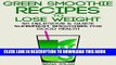 [Free Read] Green Smoothie Recipes to Lose Weight: 50 Delicious   Quick Superfruit Smoothies For
