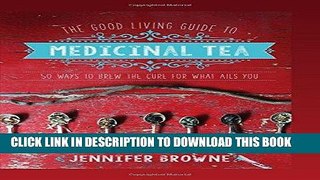[PDF] The Good Living Guide to Medicinal Tea: 50 Ways to Brew the Cure for What Ails You Popular