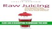 [PDF] Raw Juicing: The Healthy, Easy and Delicious Way to Gain the Benefits of the Raw Food
