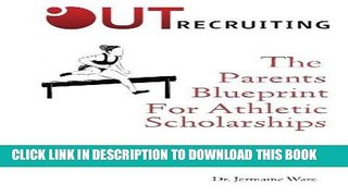 Read Now The Parents Blueprint for Athletic Scholarships: An Introduction to OUT Recruiting