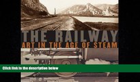 Popular Book The Railway: Art in the Age of Steam (Nelson-Atkins Museum of Art)