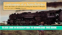 Read Now Confessions of a Train-Watcher: Four Decades of Railroad Writing by David P. Morgan