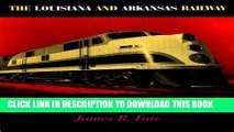 Read Now The Louisiana and Arkansas Railway: The Story of a Regional Line (Railroads in America)