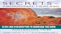 Ebook Secrets of Aboriginal Healing: A Physicist s Journey with a Remote Australian Tribe Free