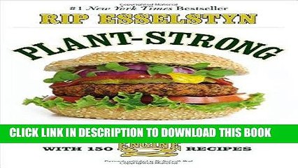 Ebook Plant-Strong: Discover the World s Healthiest Diet--with 150 Engine 2 Recipes Free Read