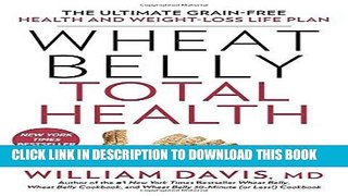 Ebook Wheat Belly Total Health: The Ultimate Grain-Free Health and Weight-Loss Life Plan Free Read