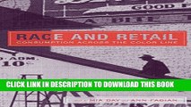 [New] Ebook Race and Retail: Consumption across the Color Line (Rutgers Studies on Race and
