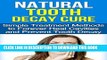 Read Now Natural Tooth Decay Cure: Simple Treatment Methods to Heal and Prevent Tooth Decay Using