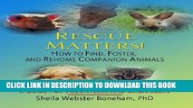 [Read] Ebook Rescue Matters!: How to Find, Foster, and Rehome Companion Animals: A Guide to