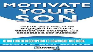 Read Now Motivate Your Son: Inspire Your Boy To Be Engaged In School, Excited For College, and