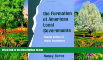 READ NOW  The Formation of American Local Governments: Private Values in Public Institutions