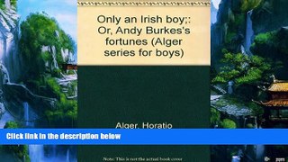 Books to Read  Only an Irish boy;: Or, Andy Burkes s fortunes (Alger series for boys)  Full Ebooks