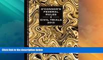 Big Deals  O Connor s Federal Rules * Civil Trials 2013  Best Seller Books Most Wanted