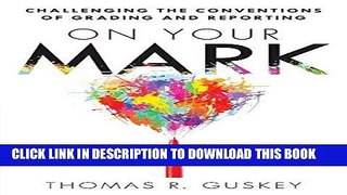 [Ebook] On Your Mark: Challenging the Conventions of Grading and Reporting - a book for K-12