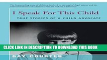 [Read] Ebook I Speak For This Child: True Stories of a Child Advocate New Version