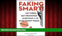 READ book  Faking Smart!: Get Hired, Get Promoted and Become a V.P. in Six Short Weeks -