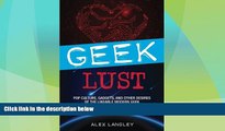 EBOOK ONLINE  Geek Lust: Pop Culture, Gadgets, and Other Desires of the Likeable Modern Geek