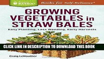 Read Now Growing Vegetables in Straw Bales: Easy Planting, Less Weeding, Early Harvests. A Storey