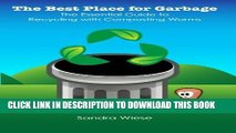 Read Now The Best Place for Garbage: The Essential Guide to Recyling with Composting Worms