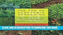 Read Now The Tao of Vegetable Gardening: Cultivating Tomatoes, Greens, Peas, Beans, Squash, Joy,