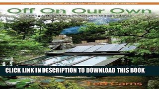 Read Now Off On Our Own: Living Off-Grid in Comfortable Independence: One Couple s 