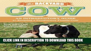 Read Now The Backyard Cow: An Introductory Guide to Keeping a Productive Family Cow Download Book