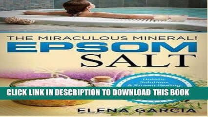 Download Video: [Read] Ebook Epsom Salt: The Miraculous Mineral!: Holistic Solutions   Proven Healing Recipes for