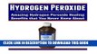 [Read] PDF Hydrogen Peroxide: Amazing Hydrogen Peroxide Healing Benefits That You Never Knew