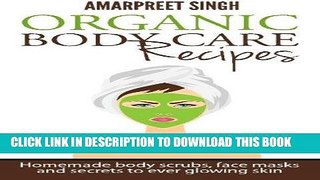 [Read] Ebook Organic Body Care Recipes: Homemade body scrubs, face masks, and secrets to ever
