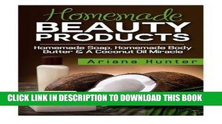 [Read] PDF Homemade Beauty Products: Homemade Soap, Homemade Body Butter   A Coconut Oil Miracle