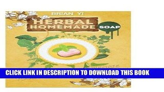 [Read] Ebook Herbal Homemade Soap: Cleanse and Rejuvenate your Body the Natural Way New Version