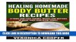 [Read] Ebook Healing Homemade Body Butter Recipes: 27 Body And Face Scrubs, Masks And Butters To