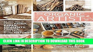 Read Now The Organic Artist: Make Your Own Paint, Paper, Pigments, Prints and More from Nature