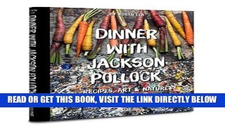 [EBOOK] DOWNLOAD Dinner With Jackson Pollock: Recipes, Art   Nature GET NOW