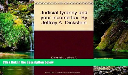 READ FULL  Judicial tyranny and your income tax: By Jeffrey A. Dickstein  READ Ebook Full Ebook