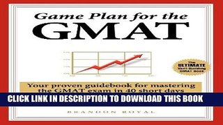 Read Now Game Plan for the GMAT: Your Proven Guidebook for Mastering the GMAT Exam in 40 Short