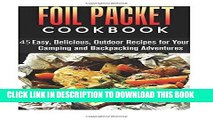 Read Now Foil Packet Cookbook: 45 Easy, Delicious, Outdoor Recipes for Your Camping and