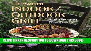 Read Now The Complete Indoor/Outdoor Grill: 175 Delicious Recipes with Variations Based on Where