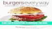 Read Now Burgers Every Way: 100 Recipes Using Beef, Chicken, Turkey, Lamb, Fish, and Vegetables