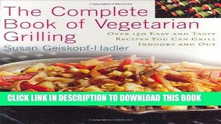 Read Now The Complete Book of Vegetarian Grilling: Over 150 Easy and Tasty Recipes You Can Grill