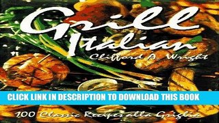 Read Now Grill Italian: 100 Classic Recipes Alla Griglia Download Book