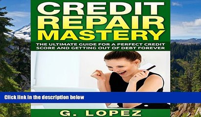 READ FULL  Credit Repair Mastery: The Ultimate Guide for a Perfect Credit Score and Getting Out of