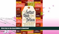 READ BOOK  Better Than Fiction: True Travel Tales From Great Fiction Writers FULL ONLINE