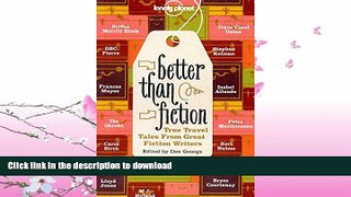 READ BOOK  Better Than Fiction: True Travel Tales From Great Fiction Writers FULL ONLINE
