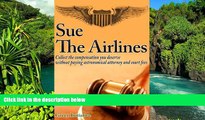 READ FULL  Sue the Airline - A Guide to Filing Airline Complaints. Collect the Compensation You