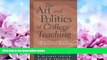 For you The Art and Politics of College Teaching: A Practical Guide for the Beginning Professor