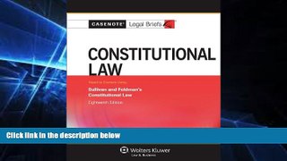 Must Have  Casenote Legal Briefs: Constitutional Law, Keyed to Sullivan and Feldman, Eighteenth