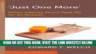 Ebook Just One More : When Desires Don t Take No for an Answer (Resources for Changing Lives) Free