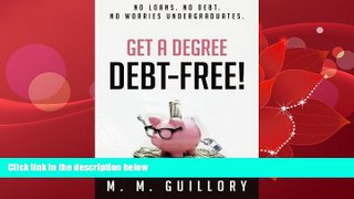 For you Get a Degree, Debt-Free!: No Loans. No Debt. No Worries Undergraduates.