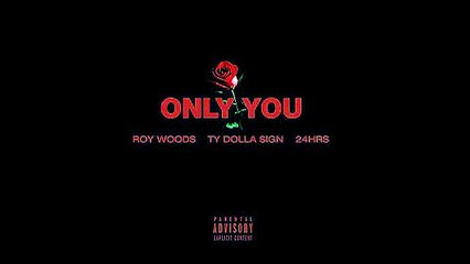 Roy Woods - Only You (ft. Ty Dolla $ign & 24Hrs)